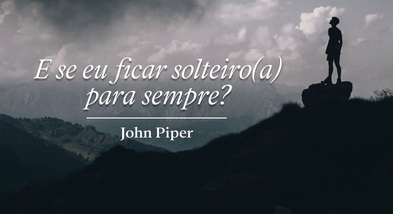 #40 E Se Eu Ficar Solteira Para Sempre – John Piper