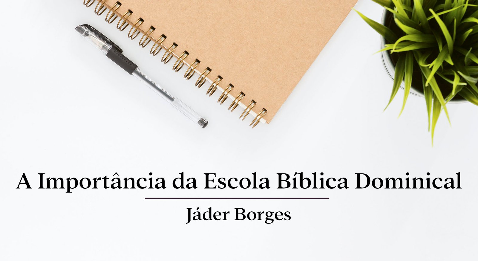 #54 - A Importância da Escola Bíblica Dominical - Jáder Borges